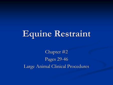 Equine Restraint Chapter #2 Pages 29-46 Large Animal Clinical Procedures.