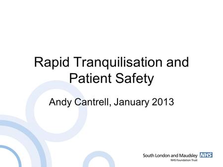 Rapid Tranquilisation and Patient Safety Andy Cantrell, January 2013.