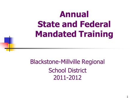 1 Annual State and Federal Mandated Training Blackstone-Millville Regional School District 2011-2012.
