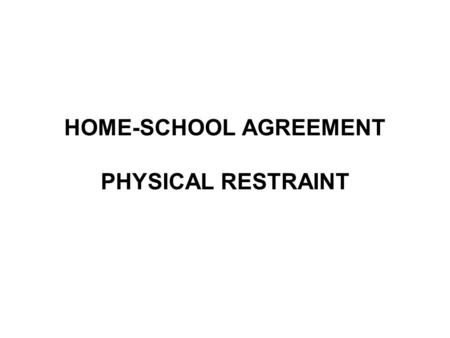 HOME-SCHOOL AGREEMENT PHYSICAL RESTRAINT. HOME-SCHOOL AGREEMENT What is it? What do you think this refers to, what might be the benefits and what might.