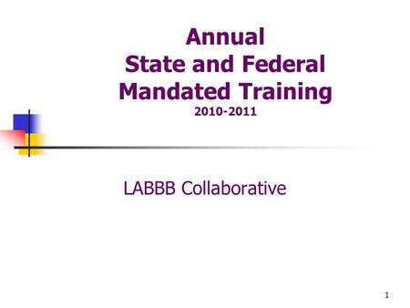 1 Annual State and Federal Mandated Training 2010-2011 LABBB Collaborative.