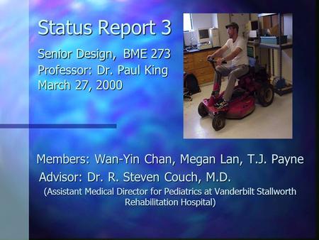 Status Report 3 Senior Design, BME 273 Professor: Dr. Paul King March 27, 2000 Members: Wan-Yin Chan, Megan Lan, T.J. Payne Advisor: Dr. R. Steven Couch,