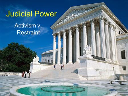 Judicial Power Activism v. Restraint. Judicial Review A function of judicial discretion The ability of a court to review the applicability of law in an.