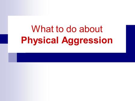 What to do about Physical Aggression. Definitions The definition of Physical Aggression varies from professional to professional. Some do not distinguish.