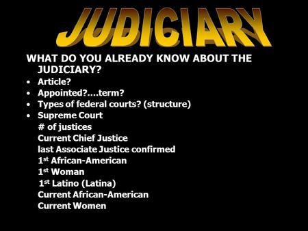 WHAT DO YOU ALREADY KNOW ABOUT THE JUDICIARY? Article? Appointed?….term? Types of federal courts? (structure) Supreme Court # of justices Current Chief.