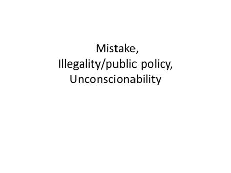 Mistake, Illegality/public policy, Unconscionability
