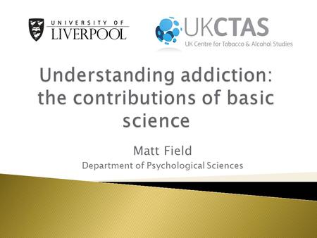 Matt Field Department of Psychological Sciences.  Theoretical background  Automatic cognitive processes in addiction  Cognitive training in other domains.