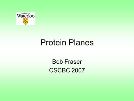 Protein Planes Bob Fraser CSCBC 2007. Overview Motivation Points to examine Results Further work.