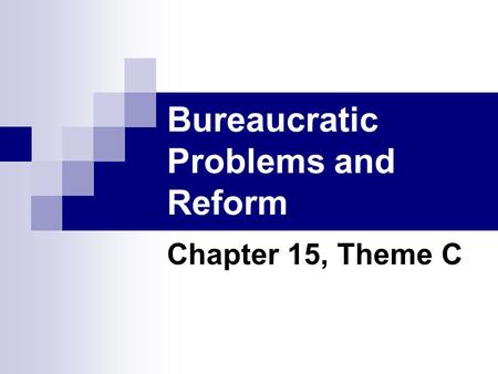 Bureaucratic Problems and Reform Chapter 15, Theme C.