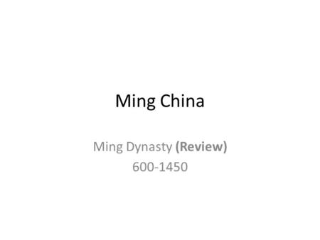 Ming Dynasty (Review) 600-1450 Ming China Ming Dynasty (Review) 600-1450.