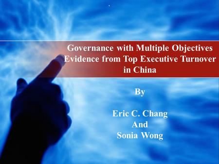 Governance with Multiple Objectives Evidence from Top Executive Turnover in China By Eric C. Chang And Sonia Wong.