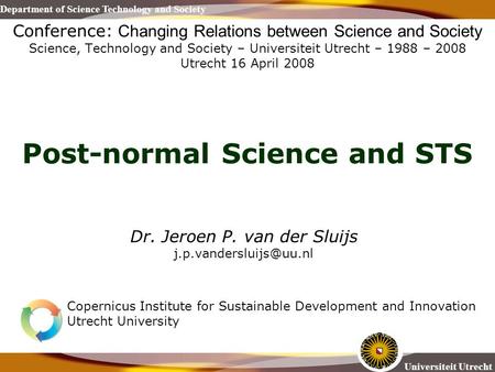 Universiteit Utrecht Department of Science Technology and Society Conference: Changing Relations between Science and Society Science, Technology and Society.