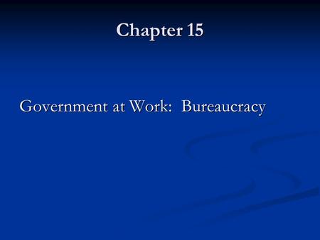 Chapter 15 Government at Work: Bureaucracy.