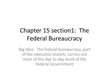 Chapter 15 section1: The Federal Bureaucracy