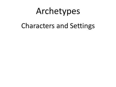 Archetypes Characters and Settings. Anti-hero: The hero who didn’t ask to get involved but does. Ex: Sarah Connor, Wolverine Bully: Has no tolerance for.