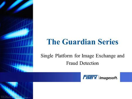 © 2004. Fiserv, Inc. All Rights Reserved. This document contains information that is confidential and is the property of Fiserv, Inc. The Guardian Series.