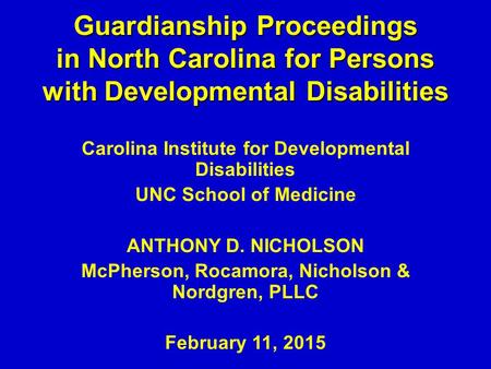 Guardianship Proceedings in North Carolina for Persons with Developmental Disabilities Carolina Institute for Developmental Disabilities UNC School of.