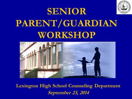 SENIOR PARENT/GUARDIAN WORKSHOP Lexington High School Counseling Department September 23, 2014.