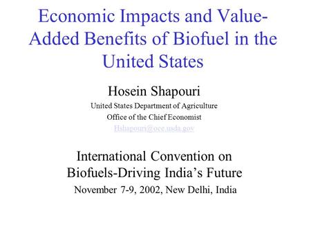 Economic Impacts and Value- Added Benefits of Biofuel in the United States Hosein Shapouri United States Department of Agriculture Office of the Chief.