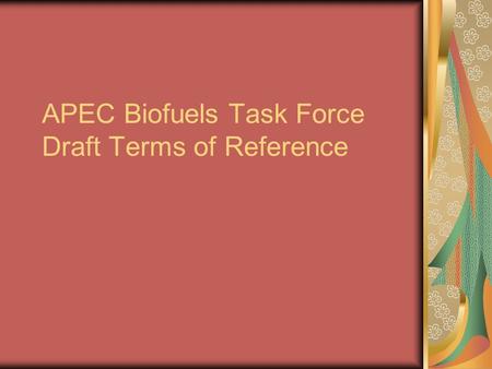 APEC Biofuels Task Force Draft Terms of Reference.