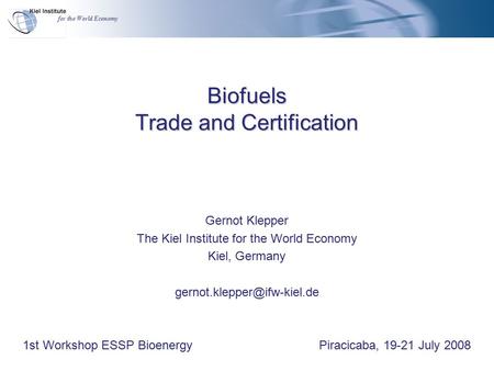 For the World Economy Biofuels Trade and Certification Gernot Klepper The Kiel Institute for the World Economy Kiel, Germany