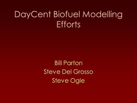 DayCent Biofuel Modelling Efforts Bill Parton Steve Del Grosso Steve Ogle.