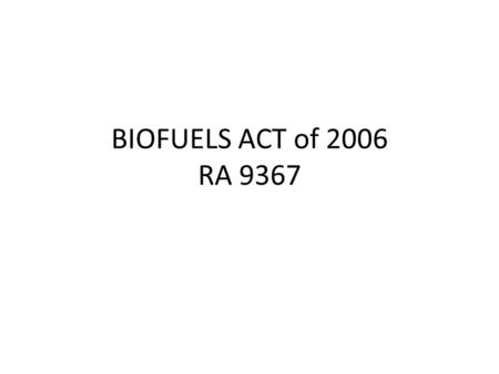 BIOFUELS ACT of 2006 RA 9367 Authored by Miguel Zubiri. Both Houses of Congress ratified Republic Act 9367 otherwise known as the Biofuels Act of 2006.