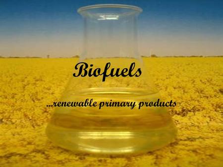 Biofuels...renewable primary products. Topics Definition of biofuels Different types of biofuels Types of plants used worldwide Rapeseed oil in Germany.