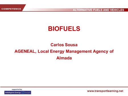 ALTERNATIVE FUELS AND VEHICLES www.transportlearning.net BIOFUELS Carlos Sousa AGENEAL, Local Energy Management Agency of Almada.