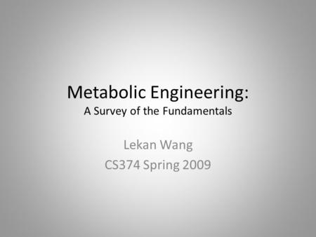 Metabolic Engineering: A Survey of the Fundamentals Lekan Wang CS374 Spring 2009.