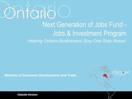 Next Generation of Jobs Fund - Jobs & Investment Program Helping Ontario Businesses Stay One Step Ahead Outside Version Ministry of Economic Development.
