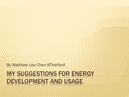 By Matthew Lee Chen 8Thetford.  From recent research, I suggest that the UK should implement hydraulic fracturing to extract natural gas. I think that.