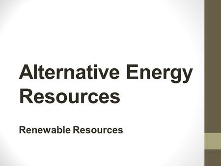 Alternative Energy Resources Renewable Resources.