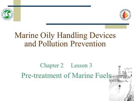 Marine Oily Handling Devices and Pollution Prevention Chapter 2 Lesson 3 Pre-treatment of Marine Fuels.