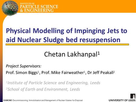 DIAMOND Decommissioning, Immobilisation and Management of Nuclear Wastes for Disposal Physical Modelling of Impinging Jets to aid Nuclear Sludge bed resuspension.