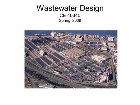 Wastewater Design CE 40340 Spring, 2009. Outline Introductions Syllabus Course overview A “brief history of wastewater” Overview of wastewater treatment.