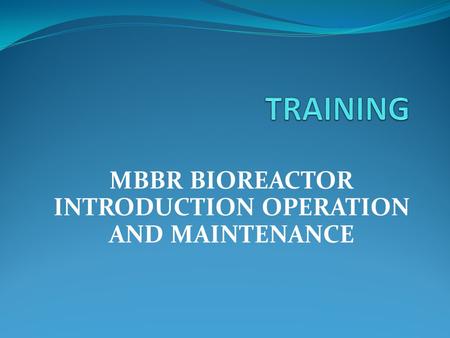 MBBR BIOREACTOR INTRODUCTION OPERATION AND MAINTENANCE