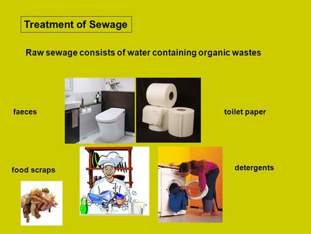 Treatment of Sewage Raw sewage consists of water containing organic wastes faecestoilet paper food scraps detergents.