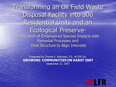 Transforming an Oil Field Waste Disposal Facility into 300 Residential Units and an Ecological Preserve- Integration of Endangered Species Impacts with.