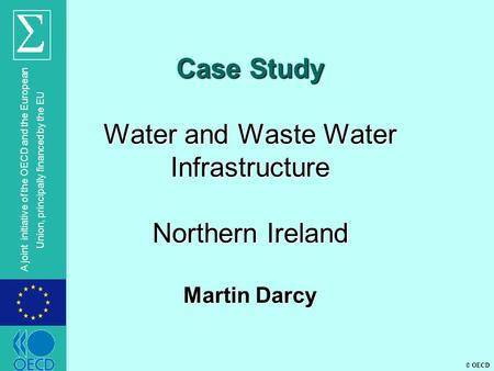 © OECD A joint initiative of the OECD and the European Union, principally financed by the EU Case Study Water and Waste Water Infrastructure Northern Ireland.