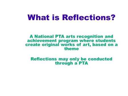 What is Reflections? A National PTA arts recognition and achievement program where students create original works of art, based on a theme Reflections.