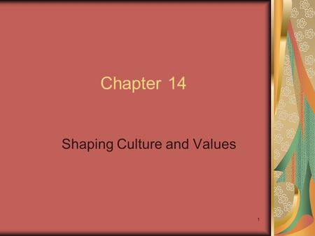 1 Chapter 14 Shaping Culture and Values. 2 Chapter Objectives Understand why shaping culture is a critical function of leadership. Recognize the characteristics.