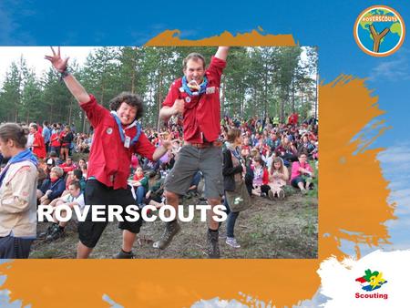 ROVERSCOUTS. History 2005: New, national youth workgroup 2006: Collecting ingredients –Opinion of groups –History –Foreign countries 2010: Renewal of.