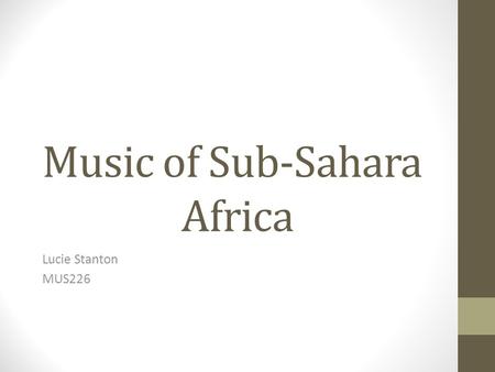 Music of Sub-Sahara Africa Lucie Stanton MUS226. Introduction Africa is made up of over fifty counties Sub-saharan Africa is built out of many different.
