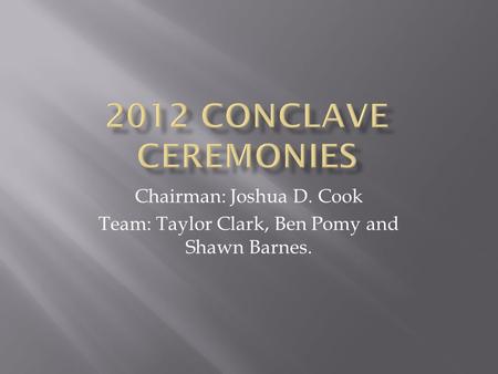 Chairman: Joshua D. Cook Team: Taylor Clark, Ben Pomy and Shawn Barnes.