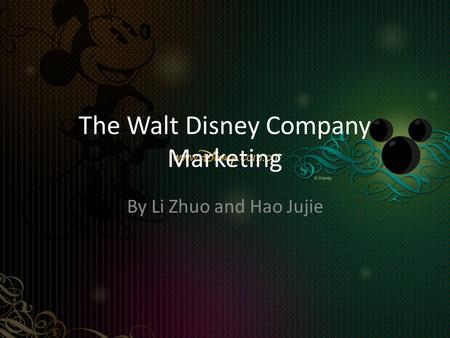 The Walt Disney Company Marketing By Li Zhuo and Hao Jujie.