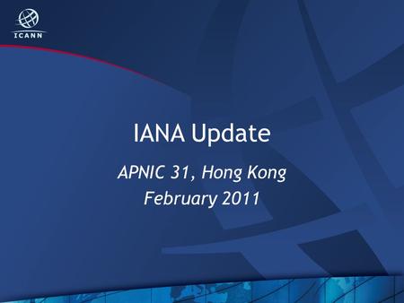 IANA Update APNIC 31, Hong Kong February 2011. Agenda 2 Addressing DNSSEC Root management Continuity Exercise Business Excellence.