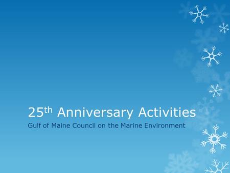 25 th Anniversary Activities Gulf of Maine Council on the Marine Environment.
