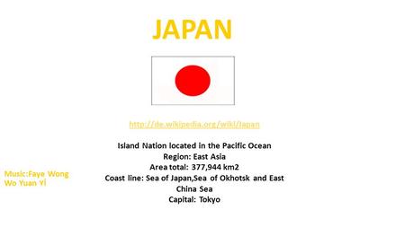 Island Nation located in the Pacific Ocean Region: East Asia Area total: 377,944 km2 Coast line: Sea of Japan,Sea of.