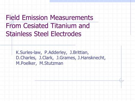 Field Emission Measurements From Cesiated Titanium and Stainless Steel Electrodes K.Surles-law, P.Adderley, J.Brittian, D.Charles, J.Clark, J.Grames, J.Hansknecht,